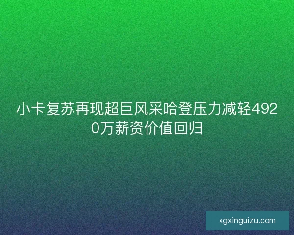 小卡复苏再现超巨风采哈登压力减轻4920万薪资价值回归 小卡复苏再现超巨风采哈登压力减轻4920万薪资价值回归