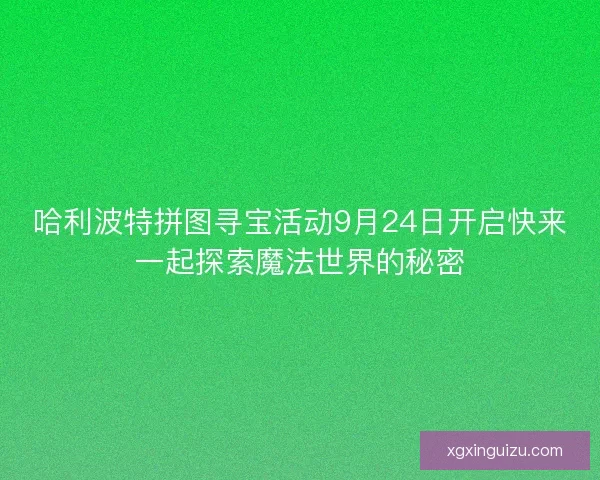 哈利波特拼图寻宝活动9月24日开启快来一起探索魔法世界的秘密