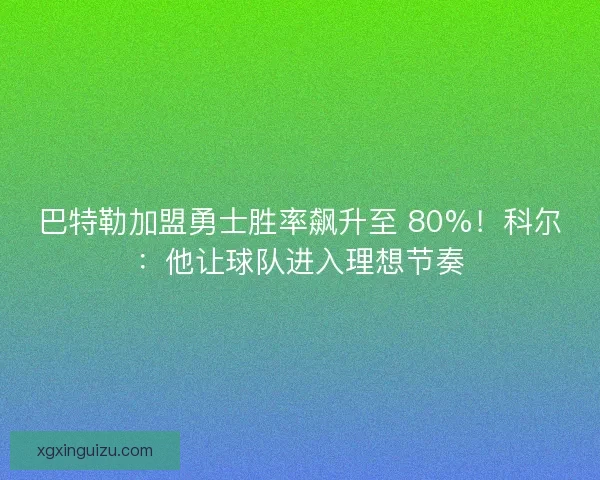巴特勒加盟勇士胜率飙升至 80%！科尔：他让球队进入理想节奏